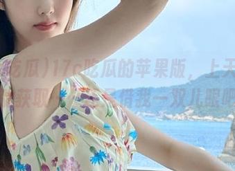 17c吃瓜的苹果版，上天入地一键获取……还是借我一双儿眼吧？