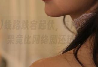 线路跌宕起伏，51cgfun里的瓜果竟比网络剧还精彩！