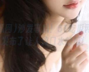 沙发等瓜！51吃瓜网今天又发布了让人流口水的瓜！