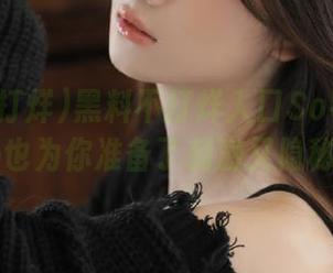 黑料不打烊入口So导航开启，app也为你准备了刺激又隐秘的瓜！